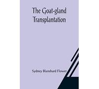 The Goat-gland Transplantation; As Originated and Successfully Performed by J. R. Brinkley, M. D., of Milford, Kansas, U. S. A., in Over 600 Operations Upon Men and Women