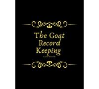 The Goat Record Keeping Log Book: Journal for Goat Owners to Organize and Track Vital Information Including Medical Information, Milk Production, ... of Progeny... With Over 120 Pages (8.5 X 11).
