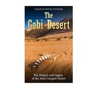 The Gobi Desert: The History and Legacy of the Asia’s Largest Desert