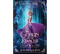 The Goblin And The Dancer: A Retelling Of The Steadfast Tin Soldier (A Villain's Ever After)