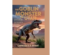 The Goblin Monster of Utah: Unearthing the Armored Lizard from the Age of Dinosaurs