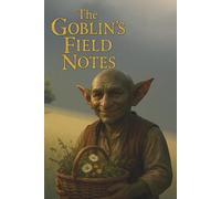 The Goblin’s Field Notes: Journal For Goblincore Fans and Fantasy Nature Lovers - Ideal For Journaling, Sketching and Everyday Writing