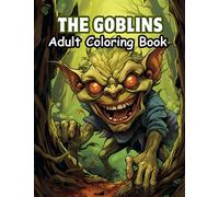 The Goblins Adults Coloring Book: Enchanting Encounters: Dive into the Magical Realm of Goblin Artistry, creepy, cute goblins, fantasy coloring book ... men, woman for relaxing and Anxiety Relief