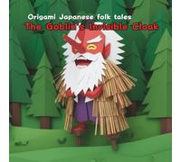 The Goblin's Invisible Cloak: Origami Japanese folk tales