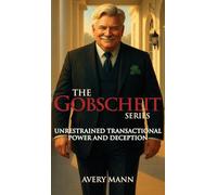 The Gobscheit Series: Unrestrained Transactional Power and Deception: 4 (All about Mr. Gobscheit)