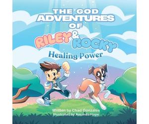 The God Adventures of Riley and Rocky: Healing Power by Chad Gonzales Paperback