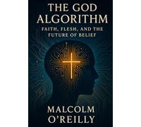 The God Algorithm: Faith, Flesh, and the Future of Belief