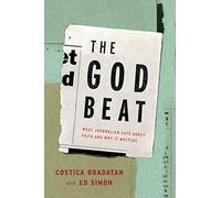 The God Beat: What Journalism Says about Faith and Why It Matters