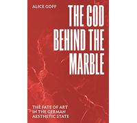 The God behind the Marble: The Fate of Art in the German Aesthetic State