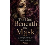 The God Beneath the Mask: A Dionysus Journal for Desire, Ecstasy, Grief, and the Wild Self