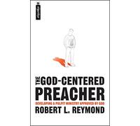 The God-Centred Preacher: Developing A Pulpit Ministry Approved by God