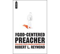 The God-Centred Preacher: Developing A Pulpit Ministry Approved by God