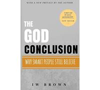 The God Conclusion: Why Smart People Still Believe