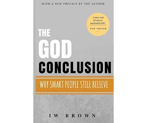 The God Conclusion: Why Smart People Still Believe