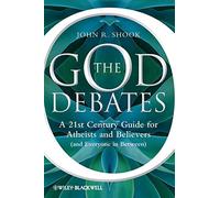 The God Debates: A 21st Century Guide for Atheists and Believers (and Everyone in Between)