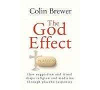 The God Effect: How Suggestion and Ritual Shape Religion and Medicine through Placebo Responses