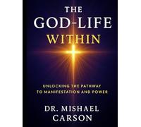 THE GOD-LIFE WITHIN: Unlocking the Pathway to Manifestation and Power (Dr. Mishael Carson Books)