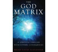 The God Matrix: A Spiritual Thriller With Cosmic Consequences