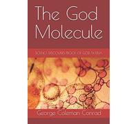 THE GOD MOLECULE: SCIENCE DISCOVERS PROOF OF GOD IN DNA