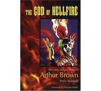 The God of Hellfire: The Crazy Life and Times of Arthur Brown