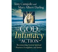 The God of Intimacy and Action: Reconnecting Ancient Spiritual Practices, Evangelism, and Justice