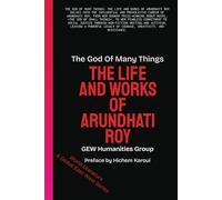 The God Of Many Things: The Life And Works Of Arundhati Roy (World Literature)