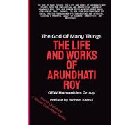 The God Of Many Things: The Life And Works Of Arundhati Roy (World Literature)