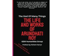 The God Of Many Things: The Life And Works Of Arundhati Roy (World Literature)