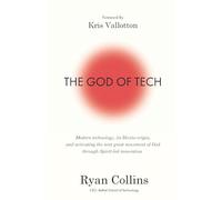 The God of Tech: Modern technology, its Divine origin, and activating the next great movement of God through Spirit-led innovation