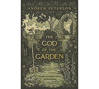 The God of the Garden: Thoughts on Creation, Culture, and the Kingdom