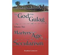 The God of the Gulag, Vol 2, Martyrs in an Age of Secularism: Volume 2 (God of the Gulag: Martyrs in an Age of Secularism)