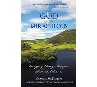 The God of the Miraculous: Amazing Things Happen when we Believe