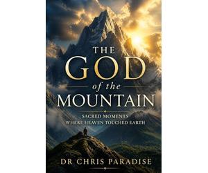 The God of the Mountain: Sacred Moments Where Heaven Touched Earth