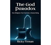 The God Paradox: How Religions Turn God Into a Human Being