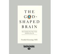 The God-Shaped Brain: How Changing Your View of God Transforms Your Life