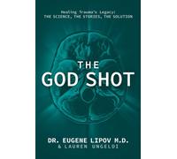 The God Shot : Healing Trauma's Legacy: The Science, the Stories, the Solution