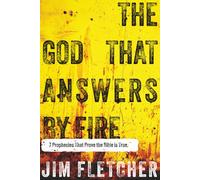 The God That Answers by Fire: 7 prophecies that prove the Bible is true