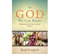 The God We Can Know: Exploring the I Am Sayings of Jesus