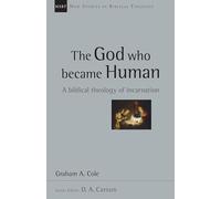 The God Who Became Human - A Biblical Theology of Incarnation: 30 (New Studies in Biblical Theology)