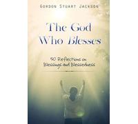 The God Who Blesses: 50 Reflections on Blessings and Blessedness