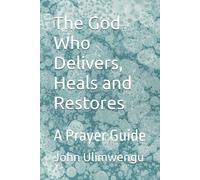 The God Who Delivers, Heals and Restores: A Prayer Guide