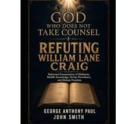 The God Who Does Not Take Counsel: Understanding and Refuting William Lane Craig