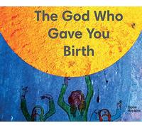 The God Who Gave You Birth