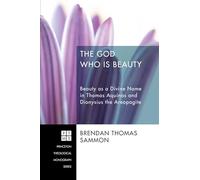 The God Who Is Beauty: Beauty as a Divine Name in Thomas Aquinas and Dionysius the Areopagite: 206 (Princeton Theological Monograph)