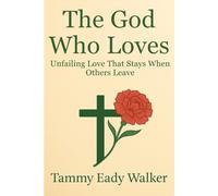 The God Who Loves: Unfailing Love That Stays When Others Leave: 3 (The Heart of the Father)