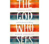 The God Who Sees: Immigrants, the Bible, and the Journey to Belong