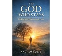 The God Who Stays: Walking with Faith Through Grief