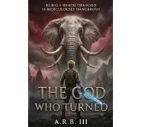 The God Who Turned: Being a Hindu Demigod Is Ridiculously Dangerous: 1 (Arjun Mathur and the Hindu Gods)