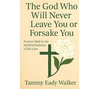 The God Who Will Never Leave You Or Forsake You: Forever Held in the Faithful Embrace of His Love: 12 (The Heart of the Father)