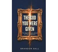 The God You Were Given: The Real One Isn't Afraid of Your Questions (What Was Lost)